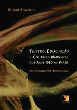 Imagem de TEATRO, EDUCACAO E CULTURA MARGINAL DOS ANOS 1970 NO BRASIL - TROPICALISMO E POS-TROPICALISMO