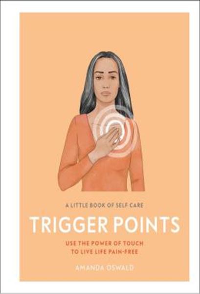 Picture of A LITTLE BOOK OF SELF CARE - TRIGGER POINTS - USE THE POWER OF TOUCH TO LIVE LIFE PAIN-FREE