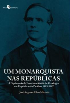 Imagem de UM MONARQUISTA NAS REPUBLICAS - A DIPLOMACIA DE FRANCISCO ADOLFO DE VARNHAGEN NAS REPUBLICAS DO PACIFICO, 1863-1867