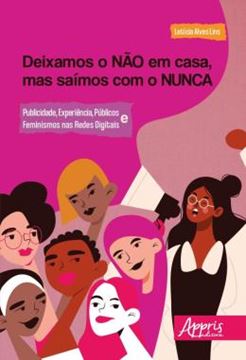 Imagem de DEIXAMOS O NAO EM CASA, MAS SAIMOS COM O NUNCA - PUBLICIDADE, EXPERIENCIA, PUBLICOS E FEMINISMOS NAS REDES DIGITAIS