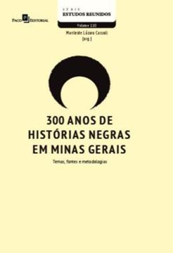 Imagem de 300 ANOS DE HISTORIAS NEGRAS EM MINAS GERAIS - VOLUME 110 - TEMAS, FONTES E METODOLOGIAS