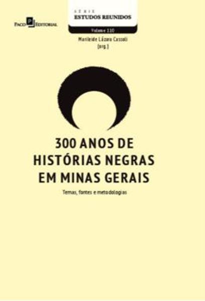 Picture of 300 ANOS DE HISTORIAS NEGRAS EM MINAS GERAIS - VOLUME 110 - TEMAS, FONTES E METODOLOGIAS