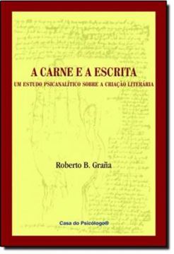 Imagem de A CARNE E A ESCRITA - UM ESTUDO PSICANALITICO SOBRE A CRIACAO LITERARIA