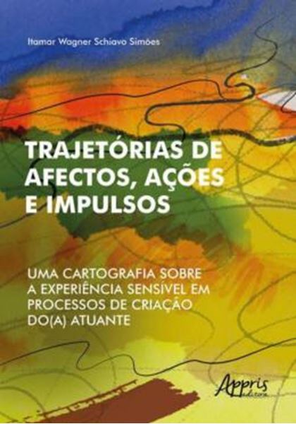 Picture of TRAJETÓRIAS DE AFECTOS, AÇÕES E IMPULSOS:  UMA CARTOGRAFIA SOBRE A EXPERIÊNCIA SENSÍVEL EM PROCESSOS DE CRIAÇÃO DO(A) ATUANTE